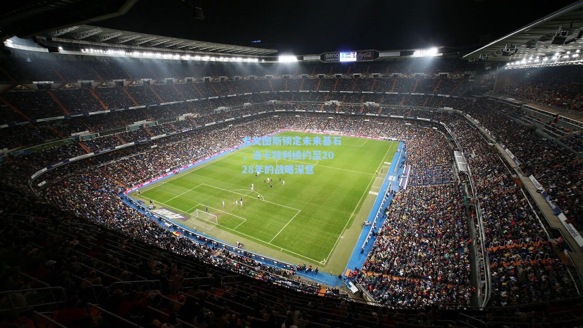 尤文图斯锁定未来基石，洛卡特利续约至2028年的战略深意