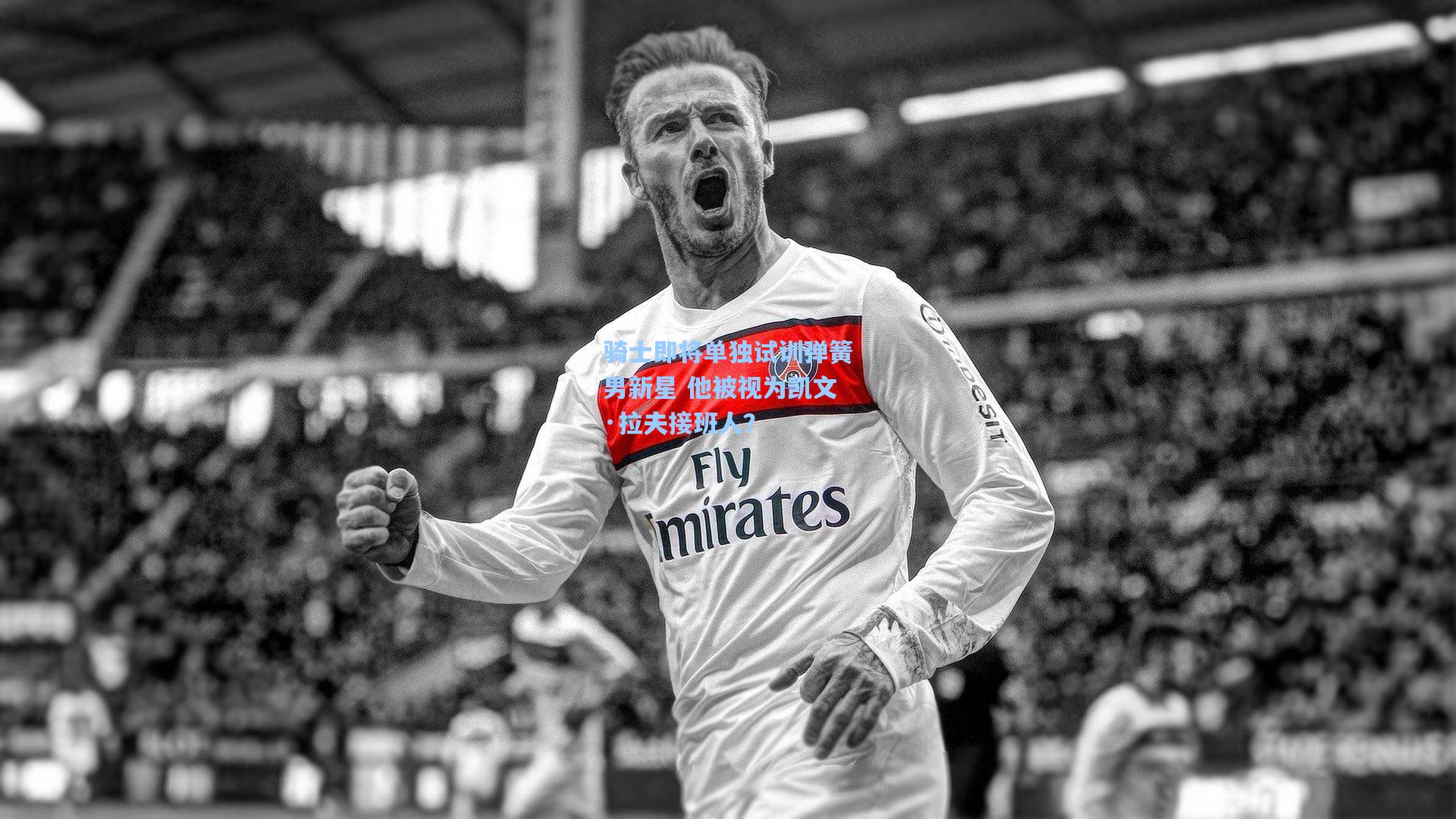 骑士即将单独试训弹簧男新星 他被视为凯文·拉夫接班人?