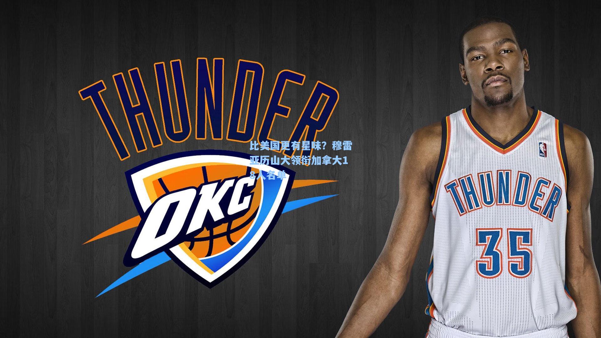 比美国更有星味?穆雷亚历山大领衔加拿大18人名单